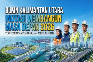 BUMN Kalimantan Utara – Inovasi Membangun Masa Depan 2026