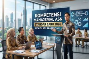 Kompetensi Manajerial ASN - Standar Baru 2026 untuk ASN Profesional